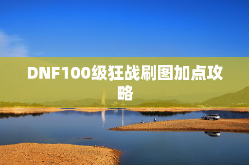 DNF100级狂战刷图加点攻略