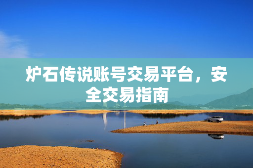 炉石传说账号交易平台，安全交易指南