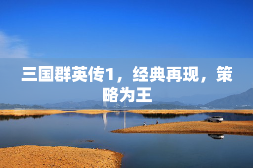 三国群英传1，经典再现，策略为王