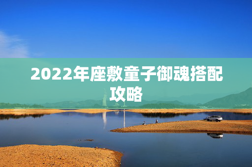 2022年座敷童子御魂搭配攻略
