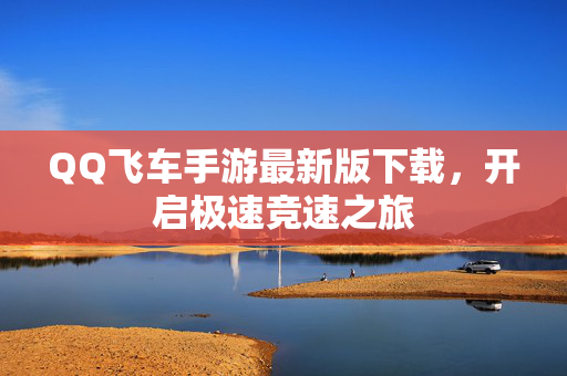 QQ飞车手游最新版下载，开启极速竞速之旅