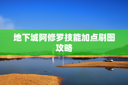 地下城阿修罗技能加点刷图攻略