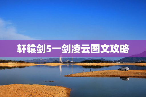轩辕剑5一剑凌云图文攻略