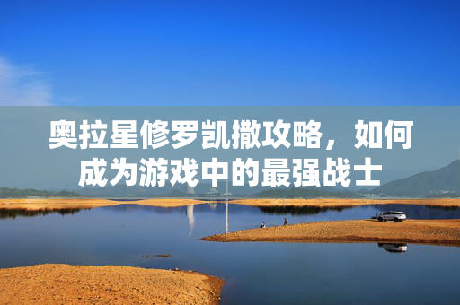 奥拉星修罗凯撒攻略，如何成为游戏中的最强战士