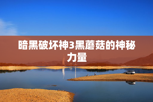 暗黑破坏神3黑蘑菇的神秘力量