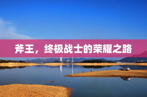 斧王，终极战士的荣耀之路