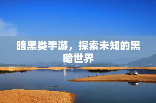 暗黑类手游，探索未知的黑暗世界