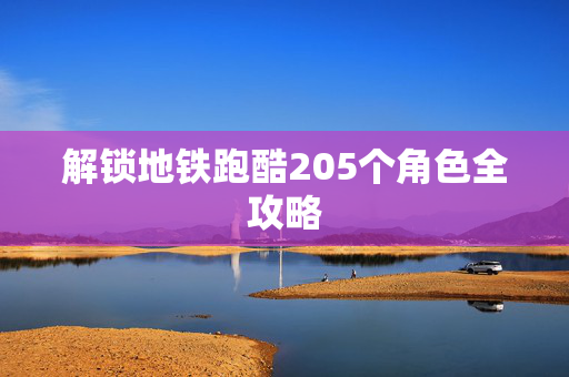 解锁地铁跑酷205个角色全攻略