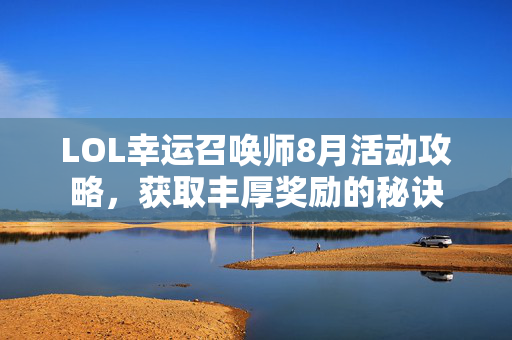 LOL幸运召唤师8月活动攻略，获取丰厚奖励的秘诀