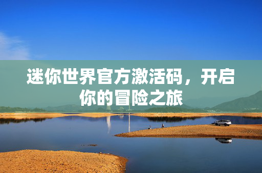 迷你世界官方激活码，开启你的冒险之旅