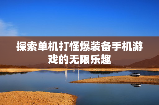 探索单机打怪爆装备手机游戏的无限乐趣