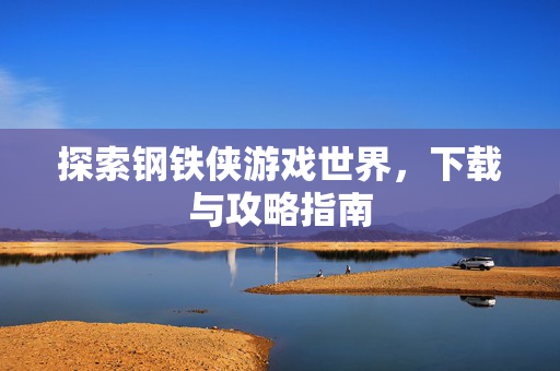 探索钢铁侠游戏世界，下载与攻略指南