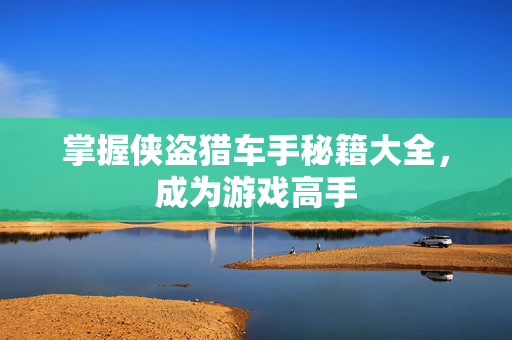 掌握侠盗猎车手秘籍大全，成为游戏高手