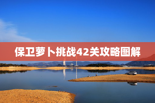保卫萝卜挑战42关攻略图解