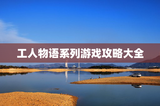 工人物语系列游戏攻略大全