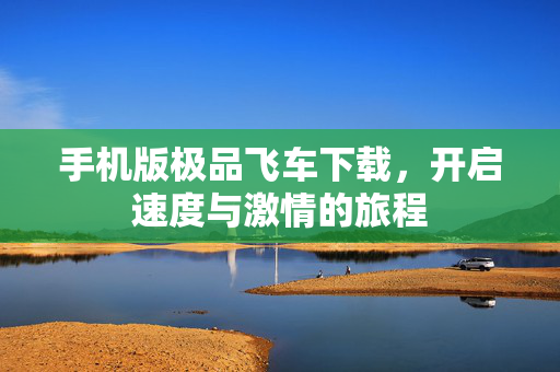 手机版极品飞车下载，开启速度与激情的旅程