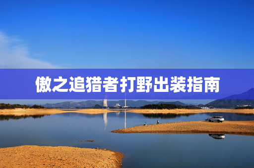 傲之追猎者打野出装指南