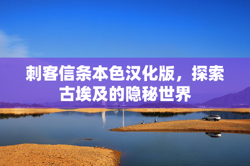 刺客信条本色汉化版，探索古埃及的隐秘世界