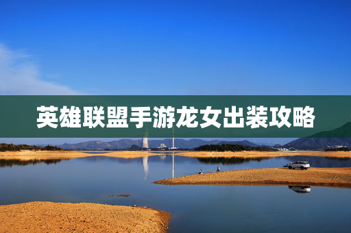 英雄联盟手游龙女出装攻略