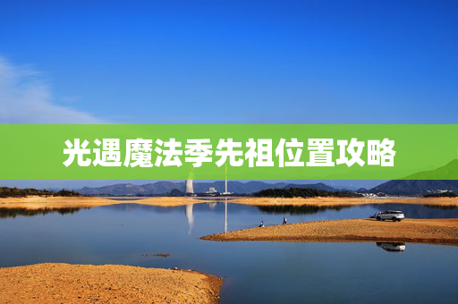 光遇魔法季先祖位置攻略
