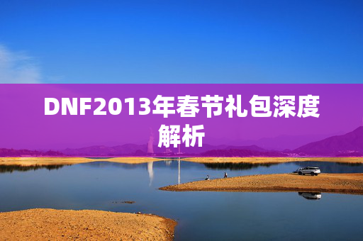 DNF2013年春节礼包深度解析