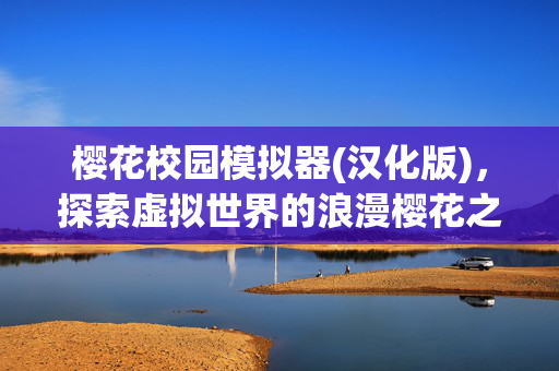 樱花校园模拟器(汉化版)，探索虚拟世界的浪漫樱花之旅