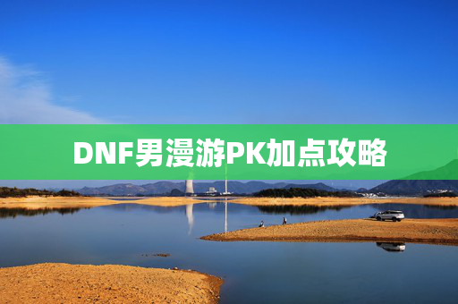 DNF男漫游PK加点攻略