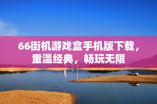 66街机游戏盒手机版下载，重温经典，畅玩无限