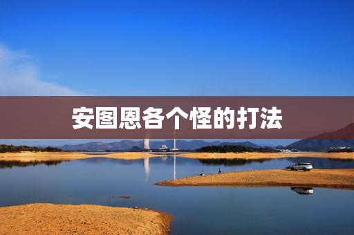 安图恩各个怪的打法
