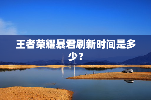 王者荣耀暴君刷新时间是多少？
