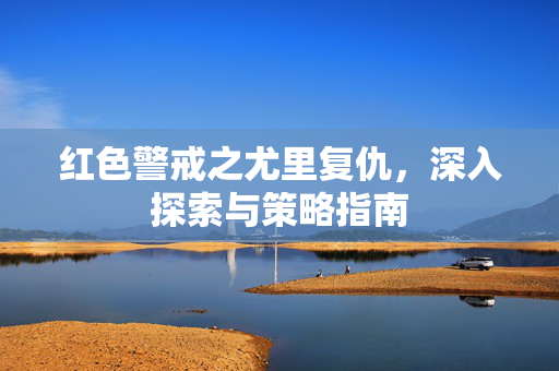 红色警戒之尤里复仇，深入探索与策略指南