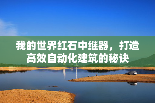 我的世界红石中继器，打造高效自动化建筑的秘诀