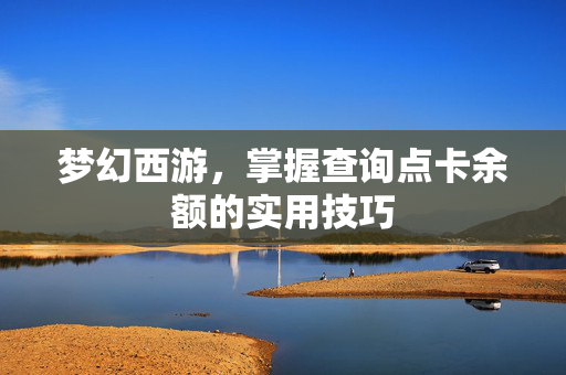 梦幻西游，掌握查询点卡余额的实用技巧