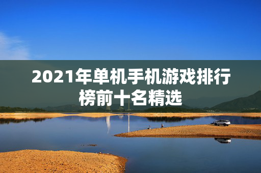 2021年单机手机游戏排行榜前十名精选