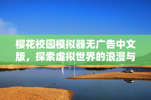樱花校园模拟器无广告中文版，探索虚拟世界的浪漫与自由