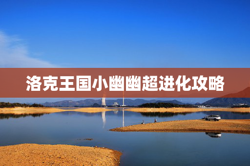 洛克王国小幽幽超进化攻略
