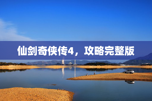 仙剑奇侠传4，攻略完整版