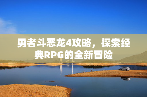 勇者斗恶龙4攻略，探索经典RPG的全新冒险