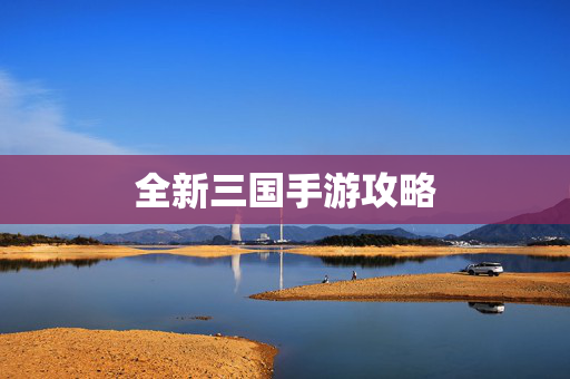 全新三国手游攻略