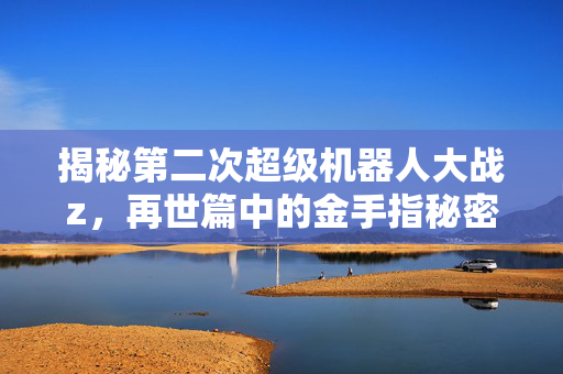 揭秘第二次超级机器人大战z，再世篇中的金手指秘密