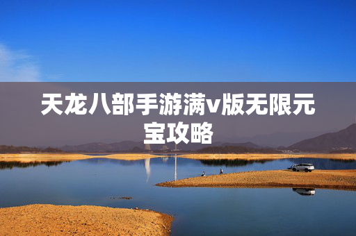 天龙八部手游满v版无限元宝攻略