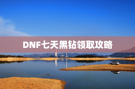 DNF七天黑钻领取攻略 DNF七天黑钻领取攻略