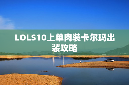 LOLS10上单肉装卡尔玛出装攻略