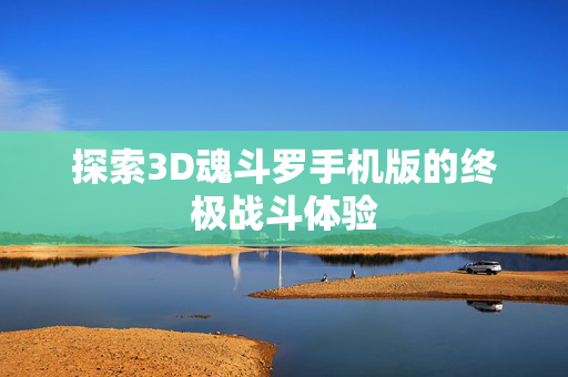 探索3D魂斗罗手机版的终极战斗体验