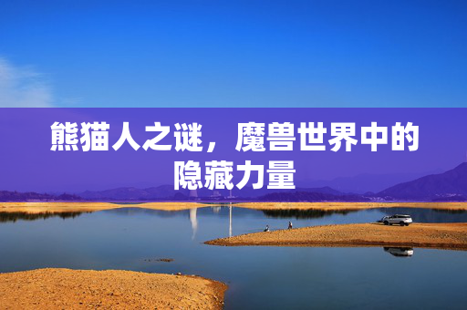 熊猫人之谜，魔兽世界中的隐藏力量