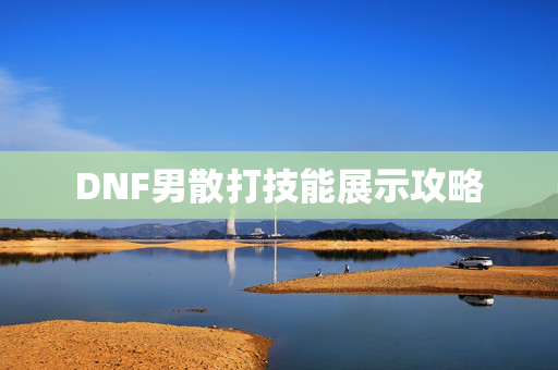 DNF男散打技能展示攻略