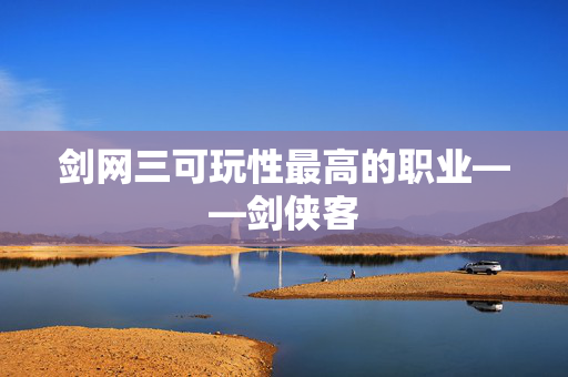 剑网三可玩性最高的职业——剑侠客