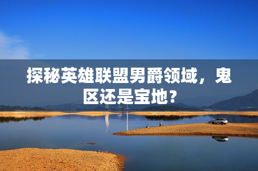 探秘英雄联盟男爵领域，鬼区还是宝地？