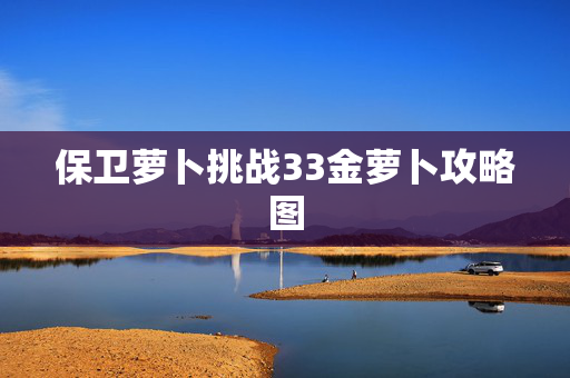 保卫萝卜挑战33金萝卜攻略图