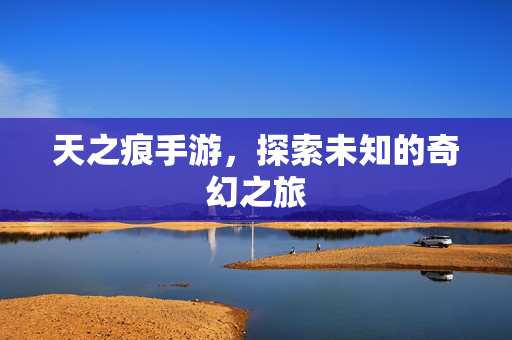 天之痕手游，探索未知的奇幻之旅
